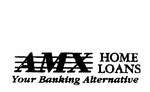 AMX HOME LOANS YOUR BANKING ALTERNATIVE