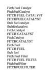 FITCH FUEL CATALYST ; FITCHFUELCATALYST ; FITCH CATALYST ; FITCHCATALYST ; FITCH FUEL ; FITCH FUEL FILTER ; FITCHFUELFILTER