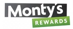 MONTY'S REWARDS ; MONTY'S SPORTSBET ; MONTY'S BARS ; MONTY'S BET ; MONTY'S BISTRO ; MONTY'S CASINO ; MONTY'S DINING ; MONTY'S ENTERTAINMENT ; MONTY'S FUNCTIONS ; MONTY'S GAMING ; MONTY'S MOMENTS ; MONTY'S MUSIC ; MONTY'S ONLINE CASINO ; MONTY'S RACING