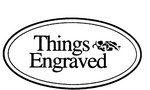 THINGS ENGRAVED