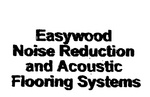 EASYWOOD NOISE REDUCTION AND ACOUSTIC FLOORING SYSTEMS