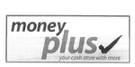 MONEY PLUS YOUR CASH STORE WITH MORE