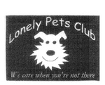 LONELY PETS CLUB WE CARE WHEN YOU'RE NOT THERE