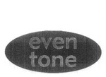 EVEN TONE