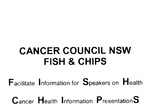 CANCER COUNCIL NSW FISH & CHIPS FACILITATE INFORMATION FOR SPEAKERS ON HEALTH CANCER HEALTH INFORMATION PRESENTATIONS