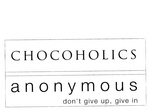 CHOCOHOLICS ANONYMOUS DON'T GIVE UP, GIVE IN