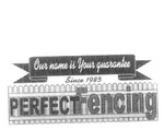 PERFECTFENCING OUR NAME IS YOUR GUARANTEE SINCE 1985