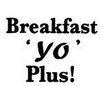 BREAKFAST 'YO' PLUS!